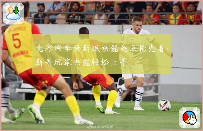 竞彩网单场新版功能亮点抢先看，新手玩家也能轻松上手