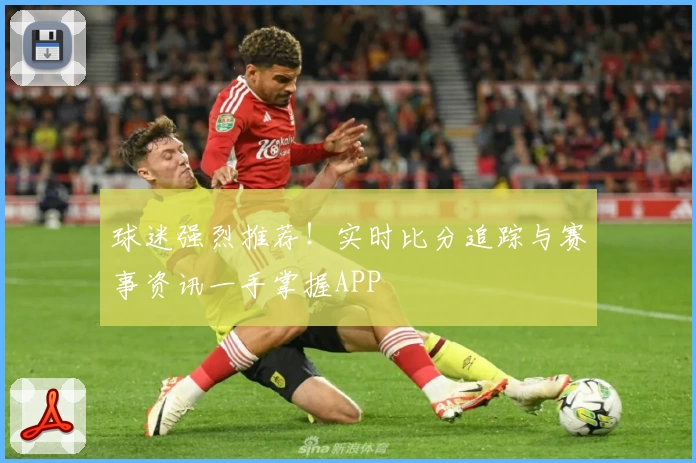 球迷强烈推荐!实时比分追踪与赛事资讯一手掌握APP