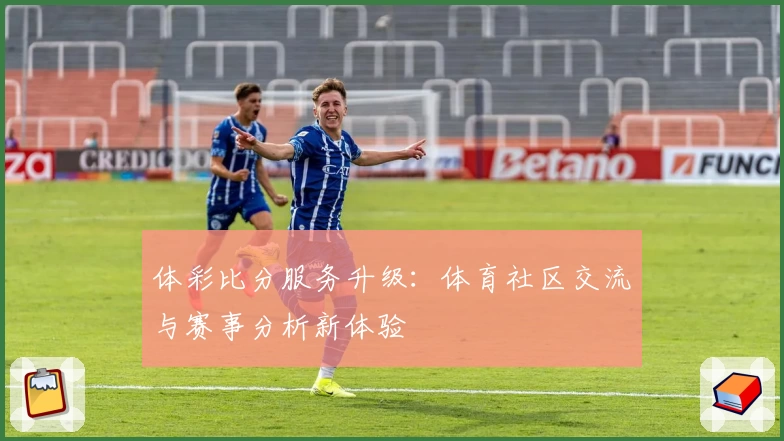 体彩比分服务升级：体育社区交流与赛事分析新体验