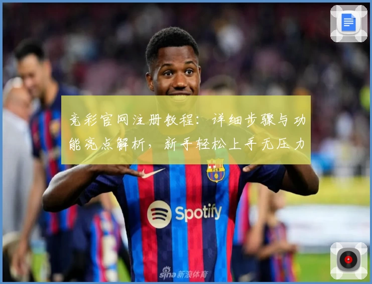 竞彩官网注册教程：详细步骤与功能亮点解析，新手轻松上手无压力