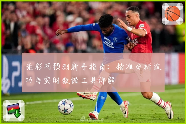 竞彩网预测新手指南：精准分析技巧与实时数据工具详解
