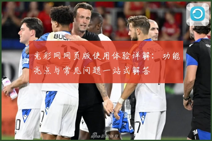 竞彩网网页版使用体验详解：功能亮点与常见问题一站式解答