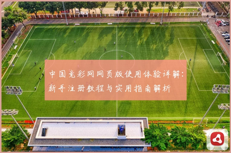 中国竞彩网网页版使用体验详解：新手注册教程与实用指南解析