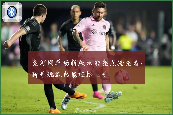 竞彩网单场新版功能亮点抢先看，新手玩家也能轻松上手