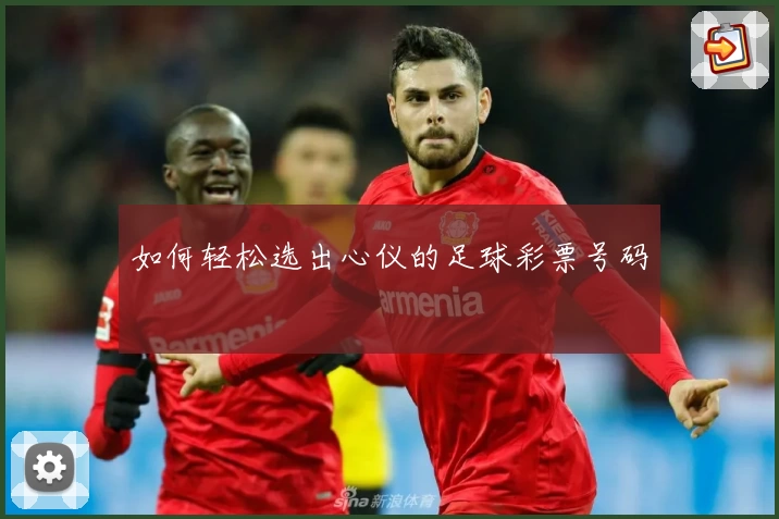如何轻松选出心仪的足球彩票号码