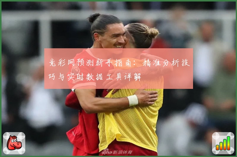 竞彩网预测新手指南：精准分析技巧与实时数据工具详解
