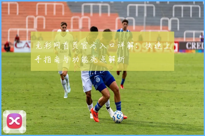 竞彩网首页官方入口详解：快速上手指南与功能亮点解析